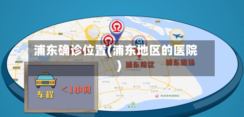 浦东确诊位置(浦东地区的医院)