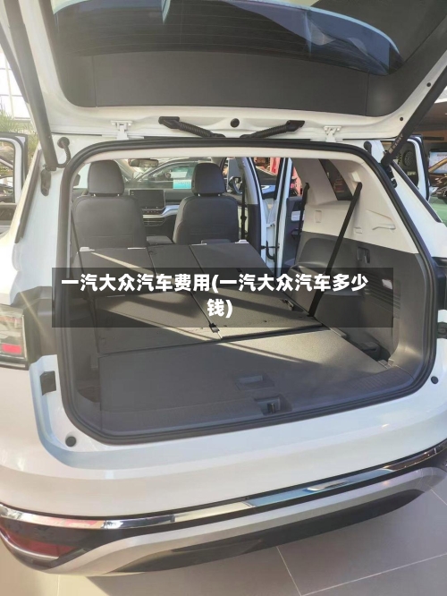 一汽大众汽车费用(一汽大众汽车多少钱)