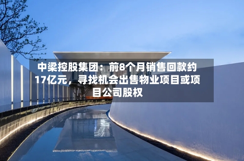 中梁控股集团：前8个月销售回款约17亿元，寻找机会出售物业项目或项目公司股权