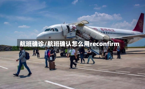 航班确诊/航班确认怎么用reconfirm