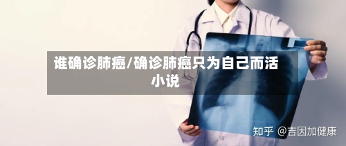 谁确诊肺癌/确诊肺癌只为自己而活小说-第2张图片