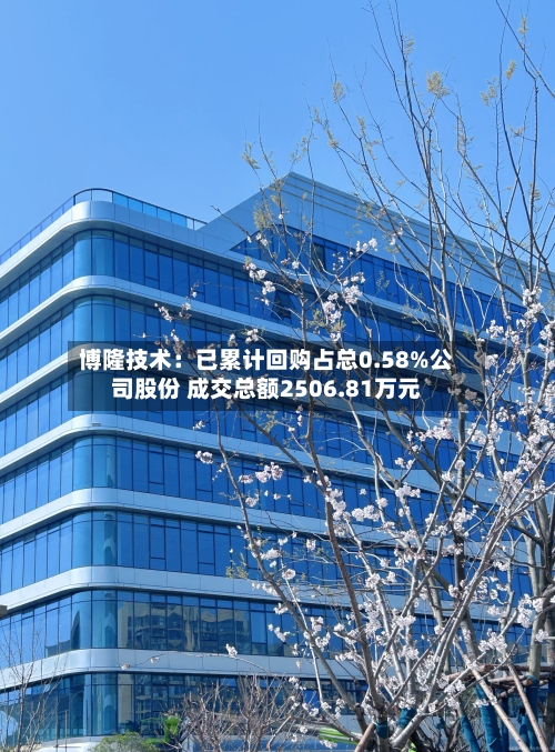 博隆技术：已累计回购占总0.58%公司股份 成交总额2506.81万元-第3张图片