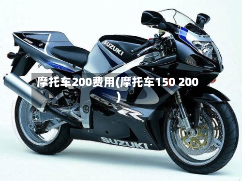 摩托车200费用(摩托车150 200)