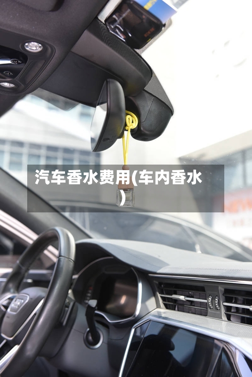 汽车香水费用(车内香水)-第2张图片