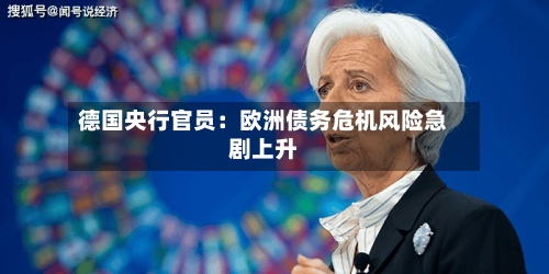 德国央行官员：欧洲债务危机风险急剧上升-第2张图片