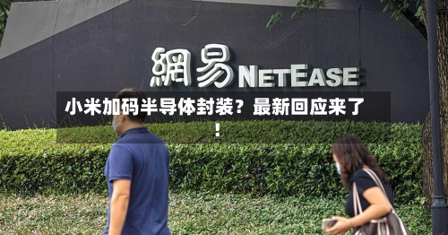 小米加码半导体封装？最新回应来了！-第3张图片