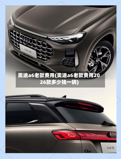 奥迪a6老款费用(奥迪a6老款费用2026款多少钱一辆)-第2张图片
