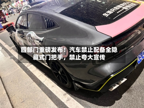 四部门重磅发布！汽车禁止配备全隐藏式门把手，禁止夸大宣传