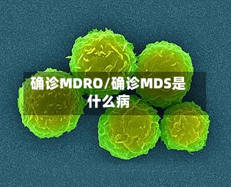 确诊MDRO/确诊MDS是什么病-第2张图片