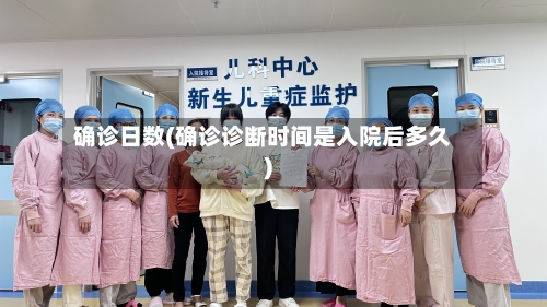 确诊日数(确诊诊断时间是入院后多久)-第3张图片
